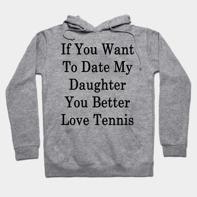 If You Want To Date My Daughter You Better Love Tennis Hoodie by supernova23